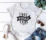 Print Tee I Was Normal Three Kids Ago T-shirt  Mom Life - Tania's Online Closet, LLC